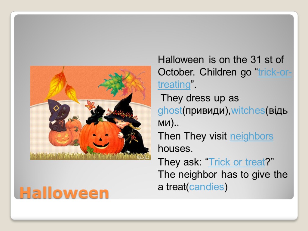 Halloween Halloween is on the 31 st of October. Children go “trick-or-treating”. They dress